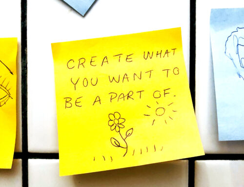 CREATE WHAT YOU WANT TO BE A PART OF.